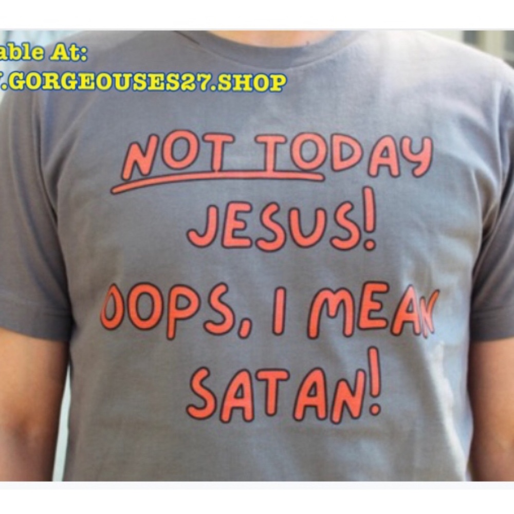 NOT TODAY JESUS! OOPS I MEAN SATAN!  TSHIRT